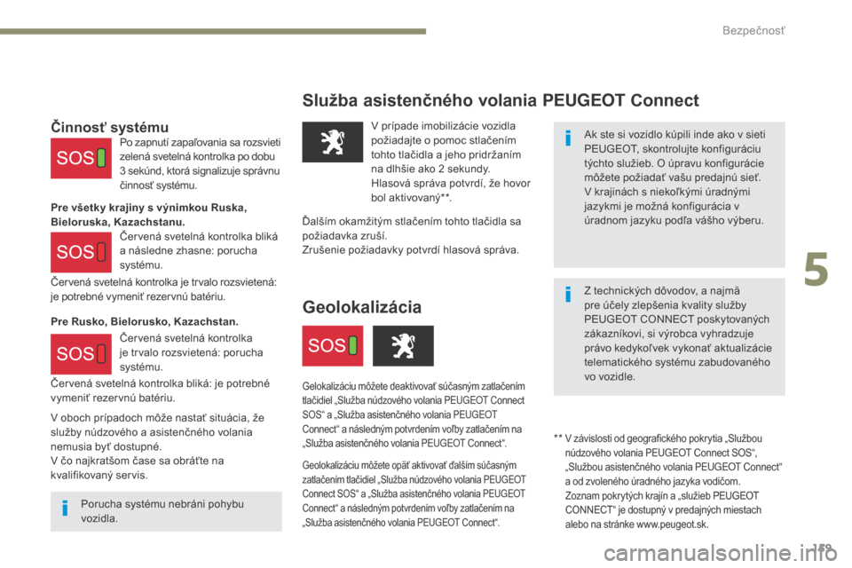 Peugeot 3008 Hybrid 4 2017  Užívateľská príručka (in Slovak) 159
3008-2_sk_Chap05_securite_ed01-2016
Služba asistenčného volania P EUgE OT  Connect
Ak ste si vozidlo kúpili inde ako v sieti 
PEUGEOT, skontrolujte konfiguráciu 
týchto služieb. O úpravu k