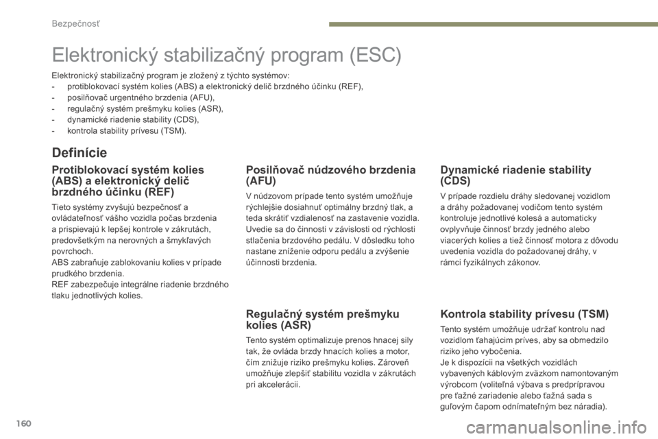 Peugeot 3008 Hybrid 4 2017  Užívateľská príručka (in Slovak) 160
3008-2_sk_Chap05_securite_ed01-2016
Elektronický stabilizačný program (ESC)
Definície
Protiblokovací systém kolies 
(ABS) a elektronický delič 
brzdného účinku (REF)
Tieto systémy zvy�