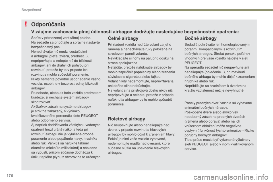 Peugeot 3008 Hybrid 4 2017 Užívateľská príručka (in Slovak) 176
3008-2_sk_Chap05_securite_ed01-2016
Odporúčania
Čelné airbagy
Pri riadení vozidla nedržte volant za jeho
ramená a nenechávajte ruky položené na
stredovom paneli volantu.
Nevykladajte s Peugeot 3008 Hybrid 4 2017 Užívateľská príručka (in Slovak) 176
3008-2_sk_Chap05_securite_ed01-2016
Odporúčania
Čelné airbagy
Pri riadení vozidla nedržte volant za jeho
ramená a nenechávajte ruky položené na
stredovom paneli volantu.
Nevykladajte s