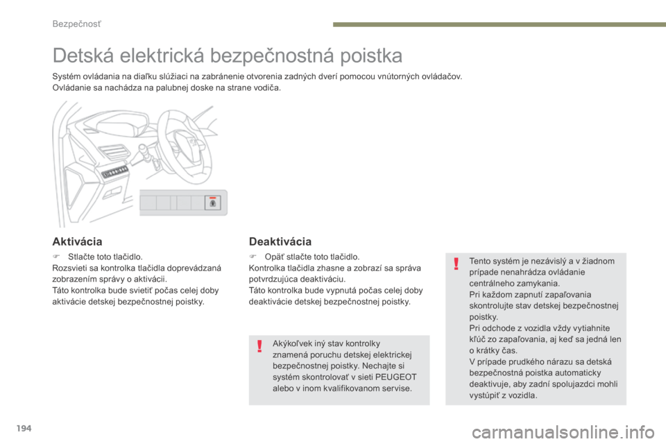 Peugeot 3008 Hybrid 4 2017 Užívateľská príručka (in Slovak) 194
3008-2_sk_Chap05_securite_ed01-2016
Detská elektrická bezpečnostná poistka
Systém ovládania na diaľku slúžiaci na zabránenie otvorenia zadných dverí pomocou vnútorných ovládačov.
O Peugeot 3008 Hybrid 4 2017 Užívateľská príručka (in Slovak) 194
3008-2_sk_Chap05_securite_ed01-2016
Detská elektrická bezpečnostná poistka
Systém ovládania na diaľku slúžiaci na zabránenie otvorenia zadných dverí pomocou vnútorných ovládačov.
O
