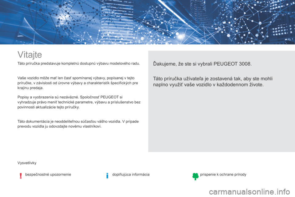 Peugeot 3008 Hybrid 4 2017  Užívateľská príručka (in Slovak) Vysvetlivky Táto príručka predstavuje kompletnú dostupnú výbavu modelového radu.
Vitajte
Ďakujeme, že ste si vybrali PEUGEOT 3008.
Táto príručka užívateľa je zostavená tak, aby ste moh