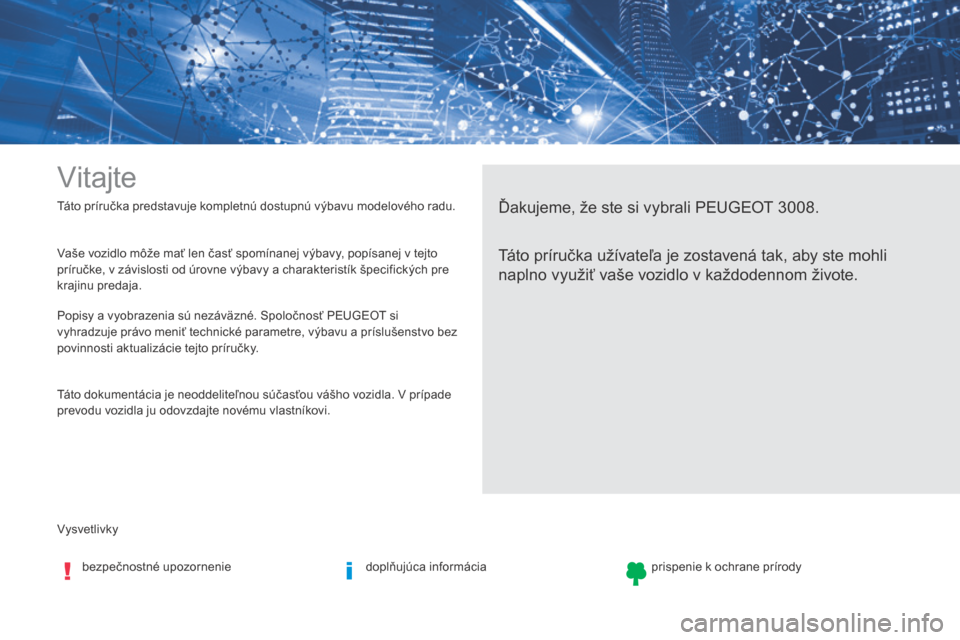 Peugeot 3008 Hybrid 4 2017 Užívateľská príručka (in Slovak) Vysvetlivky Táto príručka predstavuje kompletnú dostupnú výbavu modelového radu.
Vitajte
Ďakujeme, že ste si vybrali PEUGEOT 3008.
Táto príručka užívateľa je zostavená tak, aby ste moh Peugeot 3008 Hybrid 4 2017 Užívateľská príručka (in Slovak) Vysvetlivky Táto príručka predstavuje kompletnú dostupnú výbavu modelového radu.
Vitajte
Ďakujeme, že ste si vybrali PEUGEOT 3008.
Táto príručka užívateľa je zostavená tak, aby ste moh