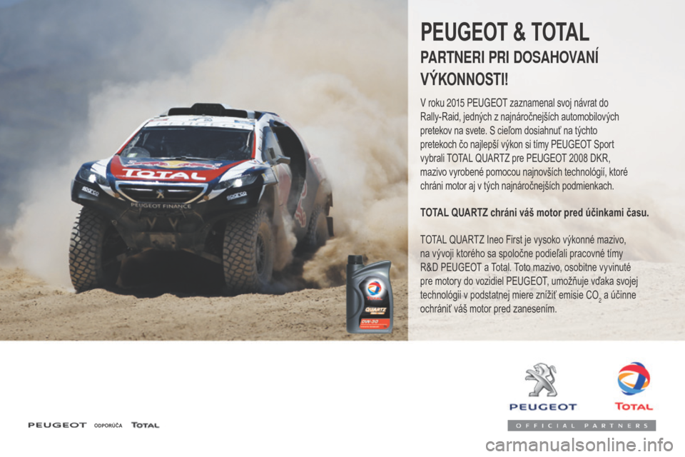 Peugeot 3008 Hybrid 4 2017  Užívateľská príručka (in Slovak) 3008-2_sk_Chap07_infos-pratiques_ed01-2016
ODPORÚČA
PEUGEOT & TOTAL
PARTNERI PRI DOSAHOVANÍ 
VÝKONNOSTI!
V roku 2015 PEUGEOT zaznamenal svoj návrat do 
Rally-Raid, jedných z najnáročnejších 