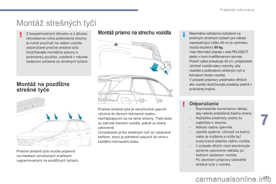 Peugeot 3008 Hybrid 4 2017 Užívateľská príručka (in Slovak) 293
3008-2_sk_Chap07_infos-pratiques_ed01-2016
Montáž strešných tyčí
Montáž priamo na strechu vozidlaMaximálne zaťaženie rozložené na
priečnych strešných tyčiach pre náklad
nepresa Peugeot 3008 Hybrid 4 2017 Užívateľská príručka (in Slovak) 293
3008-2_sk_Chap07_infos-pratiques_ed01-2016
Montáž strešných tyčí
Montáž priamo na strechu vozidlaMaximálne zaťaženie rozložené na
priečnych strešných tyčiach pre náklad
nepresa