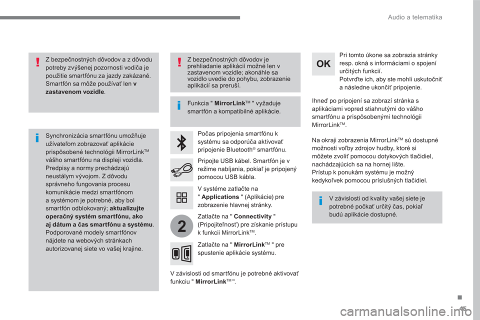 Peugeot 3008 Hybrid 4 2017  Užívateľská príručka (in Slovak) 45
.
2
  Audio a telematika 
 
 
Z bezpečnostných dôvodov a z dôvodu 
potreby zvýšenej pozornosti vodiča je 
použitie smartfónu za jazdy zakázané. 
  Smartfón sa môže používať len  v 