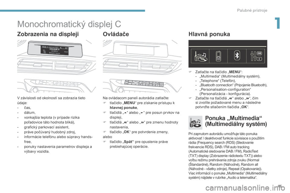 Peugeot 3008 Hybrid 4 2017  Užívateľská príručka (in Slovak) 45
3008-2_sk_Chap01_instruments-de-bord_ed01-2016
Monochromatický displej C
Zobrazenia na displejiOvládačeHlavná ponuka
V závislosti od okolností sa zobrazia tieto 
údaje:
-
 
č
 as,
-
 
d
 á