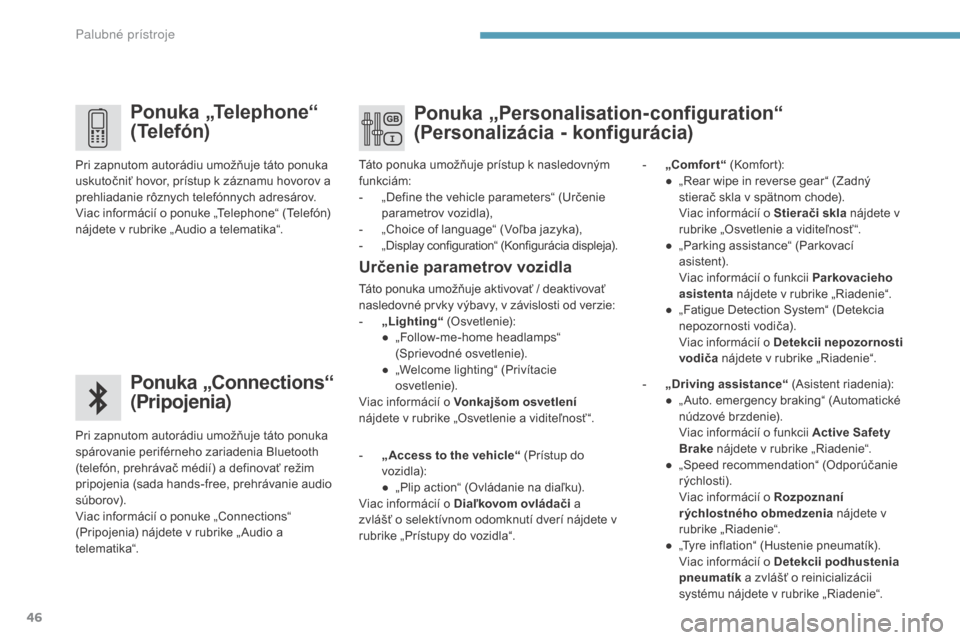 Peugeot 3008 Hybrid 4 2017  Užívateľská príručka (in Slovak) 46
3008-2_sk_Chap01_instruments-de-bord_ed01-2016
Ponuka „Telephone“ 
(Telefón)
Ponuka „Connections“ 
(Pripojenia)
Pri zapnutom autorádiu umožňuje táto ponuka 
spárovanie periférneho za