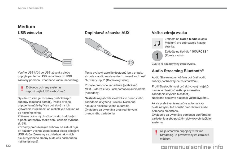 Peugeot 3008 Hybrid 4 2017  Užívateľská príručka (in Slovak) 122
1
Transversal-Peugeot_sk_Chap02_RCC-2-2-0_ed01-2016
Médium
USB zásuvkaVoľba zdroja zvuku
Zatlačte na tlačidlo " SOURCES " 
(Zdroje zvuku). Zatlačte na Radio Media  (Rádio 
Médium) pre zobr