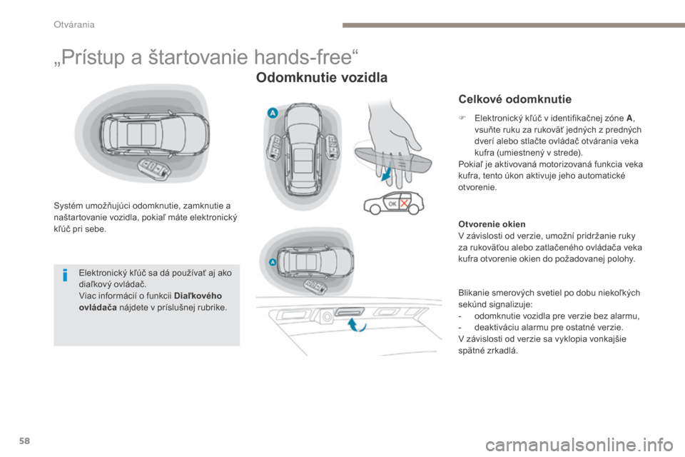 Peugeot 3008 Hybrid 4 2017 Užívateľská príručka (in Slovak) 58
3008-2_sk_Chap02_ouvertures_ed01-2016
„Prístup a štartovanie hands-free“
Systém umožňujúci odomknutie, zamknutie a
naštartovanie vozidla, pokiaľ máte elektronický
kľúč pri sebe.
Peugeot 3008 Hybrid 4 2017 Užívateľská príručka (in Slovak) 58
3008-2_sk_Chap02_ouvertures_ed01-2016
„Prístup a štartovanie hands-free“
Systém umožňujúci odomknutie, zamknutie a
naštartovanie vozidla, pokiaľ máte elektronický
kľúč pri sebe.