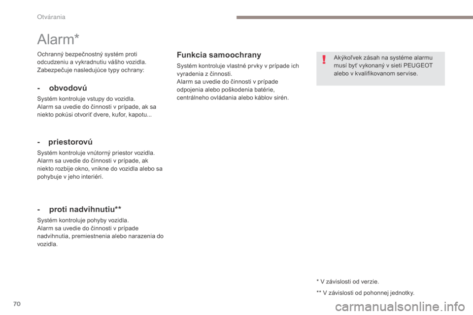 Peugeot 3008 Hybrid 4 2017  Užívateľská príručka (in Slovak) 70
3008-2_sk_Chap02_ouvertures_ed01-2016
* V závislosti od verzie.
Alarm*
- obvodovú
Systém kontroluje vstupy do vozidla.
Alarm sa uvedie do činnosti v prípade, ak sa 
niekto pokúsi otvoriť dve