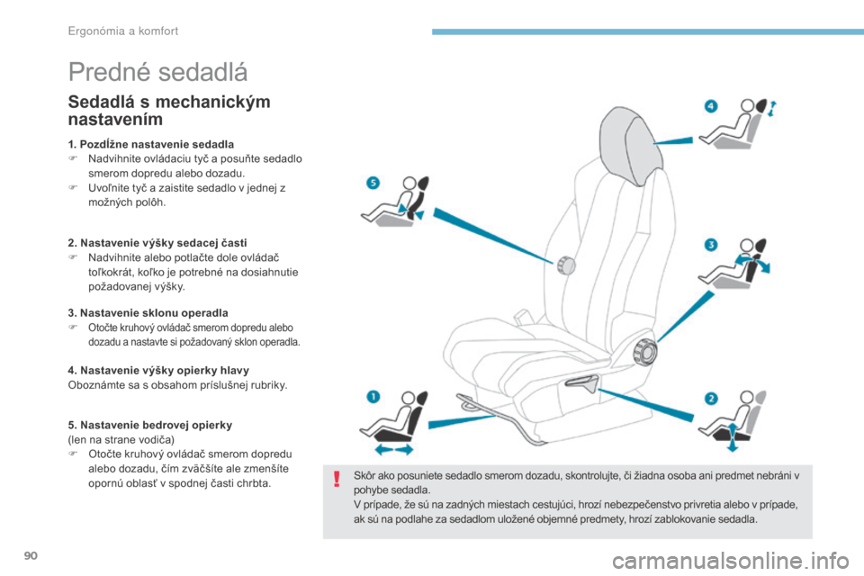 Peugeot 3008 Hybrid 4 2017 Užívateľská príručka (in Slovak) 90
3008-2_sk_Chap03_ergonomie-et-confort_ed01-2016
Predné sedadlá
Skôr ako posuniete sedadlo smerom dozadu, skontrolujte, či žiadna osoba ani predmet nebráni v
pohybe sedadla.
V prípade, že s Peugeot 3008 Hybrid 4 2017 Užívateľská príručka (in Slovak) 90
3008-2_sk_Chap03_ergonomie-et-confort_ed01-2016
Predné sedadlá
Skôr ako posuniete sedadlo smerom dozadu, skontrolujte, či žiadna osoba ani predmet nebráni v
pohybe sedadla.
V prípade, že s