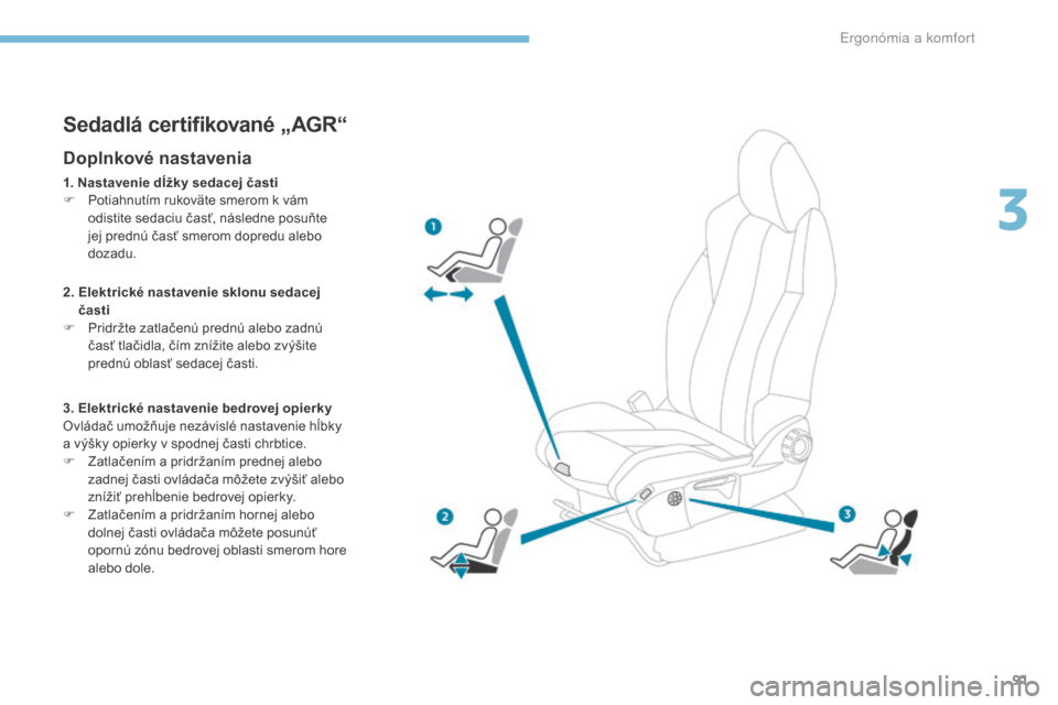 Peugeot 3008 Hybrid 4 2017 Užívateľská príručka (in Slovak) 91
3008-2_sk_Chap03_ergonomie-et-confort_ed01-2016
Sedadlá certifikované „AGR“
Doplnkové nastavenia
1. Nastavenie dĺžky sedacej časti
F P otiahnutím rukoväte smerom k vám
odistite sedaci Peugeot 3008 Hybrid 4 2017 Užívateľská príručka (in Slovak) 91
3008-2_sk_Chap03_ergonomie-et-confort_ed01-2016
Sedadlá certifikované „AGR“
Doplnkové nastavenia
1. Nastavenie dĺžky sedacej časti
F P otiahnutím rukoväte smerom k vám
odistite sedaci