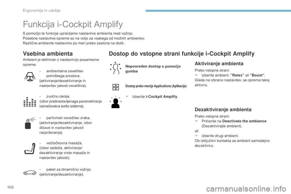 Peugeot 3008 Hybrid 4 2017  Priročnik za lastnika (in Slovenian) 102
3008-2_sl_Chap03_ergonomie-et-confort_ed01-2016
Funkcija i-Cockpit Amplify
S pomočjo te funkcije upravljamo nastavitve ambienta med vožnjo.
Posebne nastavitve opreme so na voljo za vsakega od mo