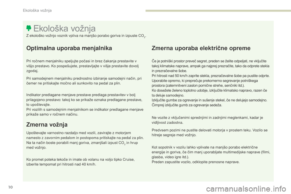 Peugeot 3008 Hybrid 4 2017  Priročnik za lastnika (in Slovenian) 3008-2_sl_Chap00c_eco-conduite_ed01-2016
10
Optimalna uporaba menjalnika
Pri ročnem menjalniku speljujte počasi in brez čakanja prestavite v 
višjo prestavo. Ko pospešujete, prestavljajte v višj