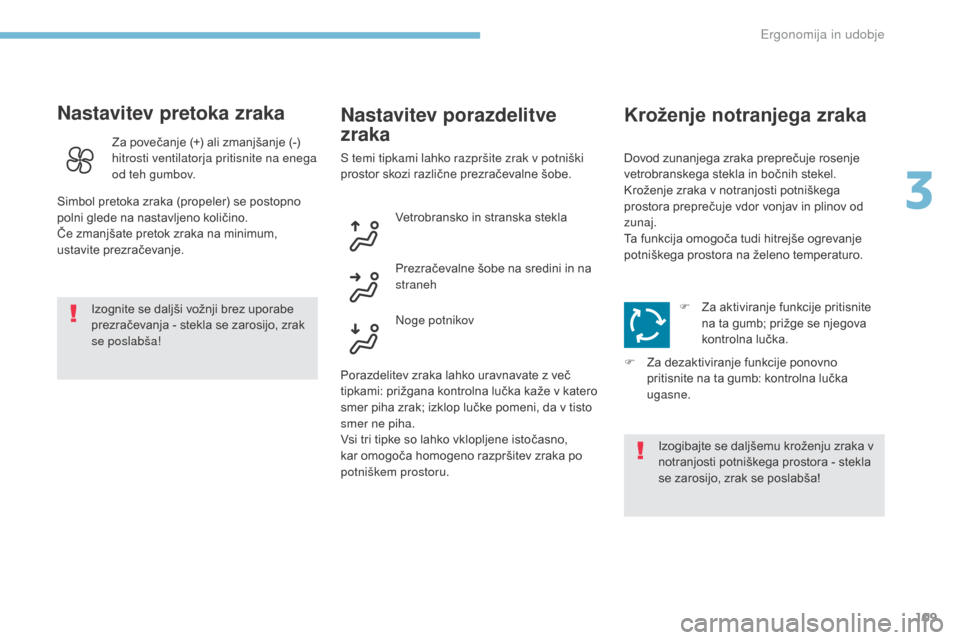 Peugeot 3008 Hybrid 4 2017  Priročnik za lastnika (in Slovenian) 109
3008-2_sl_Chap03_ergonomie-et-confort_ed01-2016
Nastavitev pretoka zraka
Izognite se daljši vožnji brez uporabe 
prezračevanja - stekla se zarosijo, zrak 
se poslabša!
Nastavitev porazdelitve 