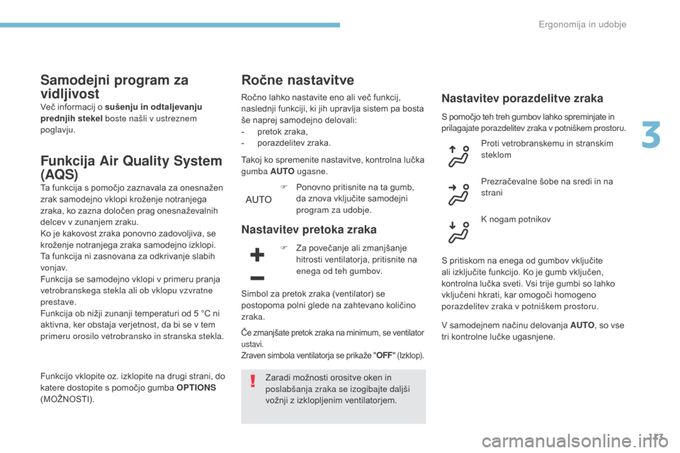 Peugeot 3008 Hybrid 4 2017  Priročnik za lastnika (in Slovenian) 113
3008-2_sl_Chap03_ergonomie-et-confort_ed01-2016
Samodejni program za 
vidljivost
Več informacij o sušenju in odtaljevanju 
prednjih stekel boste našli v ustreznem 
poglavju.
Funkcija Air Qualit