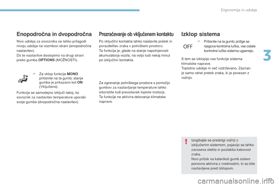 Peugeot 3008 Hybrid 4 2017  Priročnik za lastnika (in Slovenian) 115
3008-2_sl_Chap03_ergonomie-et-confort_ed01-2016
Enopodročna in dvopodročna
Nivo udobja za sovoznika se lahko prilagodi 
nivoju udobja na voznikovi strani (enopodročna 
nastavitev).
Do te nastav
