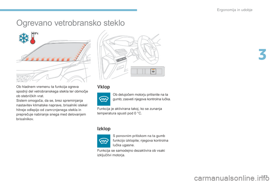 Peugeot 3008 Hybrid 4 2017  Priročnik za lastnika (in Slovenian) 117
3008-2_sl_Chap03_ergonomie-et-confort_ed01-2016
Ogrevano vetrobransko steklo
Vklop
Izklop
Ob delujočem motorju pritisnite na ta 
gumb; zasveti njegova kontrolna lučka.
S ponovnim pritiskom na ta