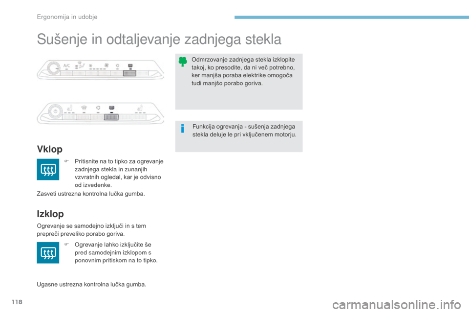 Peugeot 3008 Hybrid 4 2017  Priročnik za lastnika (in Slovenian) 118
3008-2_sl_Chap03_ergonomie-et-confort_ed01-2016
Sušenje in odtaljevanje zadnjega stekla
Vklop
Izklop
F Pritisnite na to tipko za ogrevanje zadnjega stekla in zunanjih 
vzvratnih ogledal, kar je o