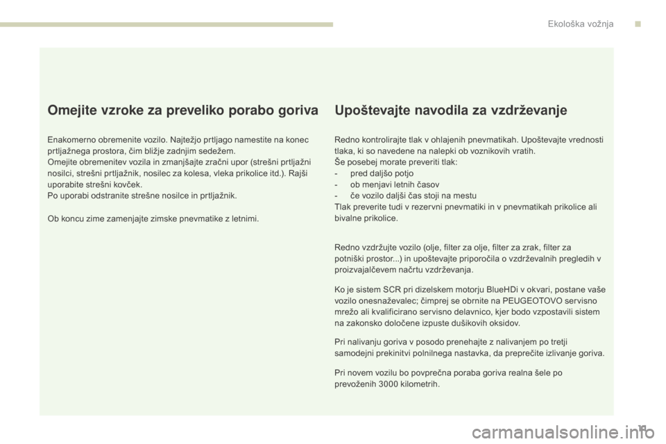 Peugeot 3008 Hybrid 4 2017 Priročnik za lastnika (in Slovenian) 3008-2_sl_Chap00c_eco-conduite_ed01-2016
11
Omejite vzroke za preveliko porabo goriva
Enakomerno obremenite vozilo. Najtežjo prtljago namestite na konec
prtljažnega prostora, čim bližje zadnjim s Peugeot 3008 Hybrid 4 2017 Priročnik za lastnika (in Slovenian) 3008-2_sl_Chap00c_eco-conduite_ed01-2016
11
Omejite vzroke za preveliko porabo goriva
Enakomerno obremenite vozilo. Najtežjo prtljago namestite na konec
prtljažnega prostora, čim bližje zadnjim s