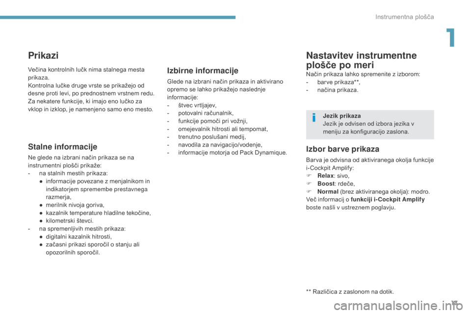 Peugeot 3008 Hybrid 4 2017  Priročnik za lastnika (in Slovenian) 13
3008-2_sl_Chap01_instruments-de-bord_ed01-2016
Prikazi
Stalne informacije
Ne glede na izbrani način prikaza se na 
instrumentni plošči prikaže:
- 
n
 a stalnih mestih prikaza:
●
 
i
 nformaci