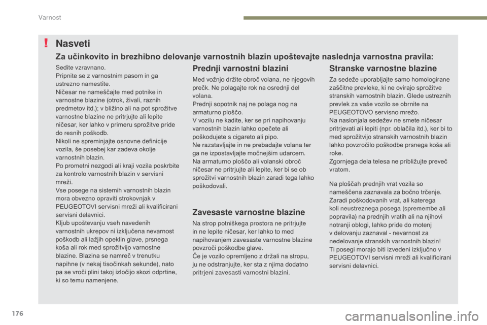 Peugeot 3008 Hybrid 4 2017 Priročnik za lastnika (in Slovenian) 176
3008-2_sl_Chap05_securite_ed01-2016
Nasveti
Prednji varnostni blazini
Med vožnjo držite obroč volana, ne njegovih
prečk. Ne polagajte rok na osrednji del
volana.
Prednji sopotnik naj ne pola Peugeot 3008 Hybrid 4 2017 Priročnik za lastnika (in Slovenian) 176
3008-2_sl_Chap05_securite_ed01-2016
Nasveti
Prednji varnostni blazini
Med vožnjo držite obroč volana, ne njegovih
prečk. Ne polagajte rok na osrednji del
volana.
Prednji sopotnik naj ne pola