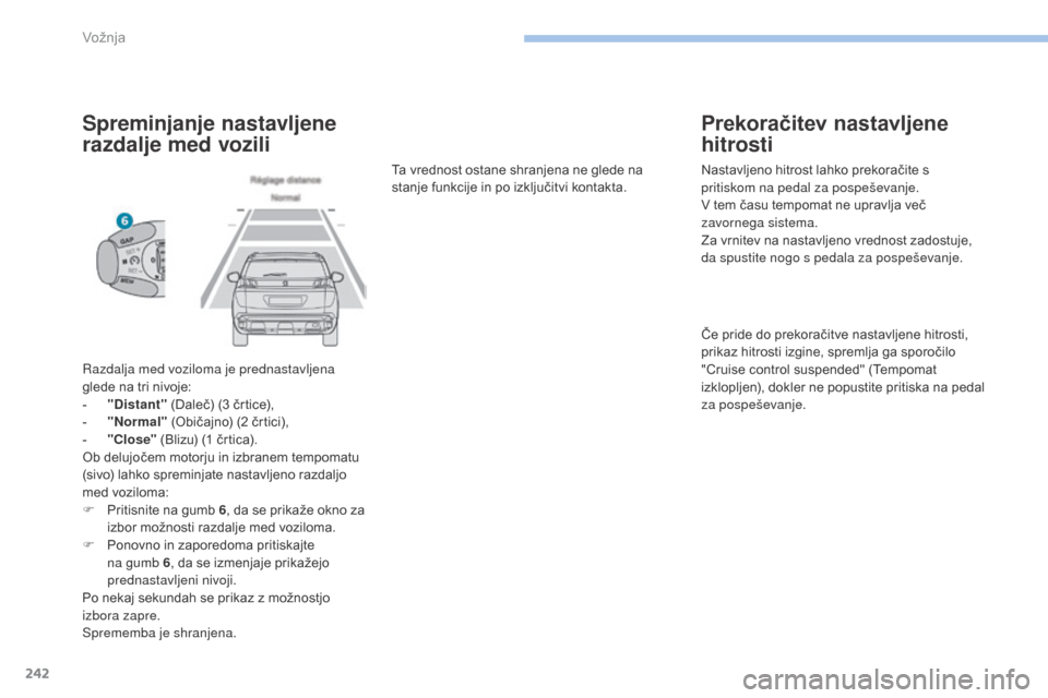 Peugeot 3008 Hybrid 4 2017  Priročnik za lastnika (in Slovenian) 242
3008-2_sl_Chap06_conduite_ed01-2016
Spreminjanje nastavljene 
razdalje med vozili
Razdalja med voziloma je prednastavljena 
glede na tri nivoje:
- 
"
 Distant"  (Daleč) (3 črtice),
-
 
"
 Normal