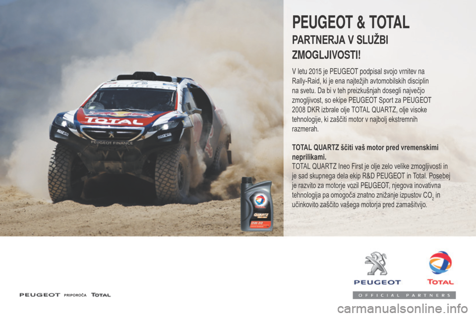 Peugeot 3008 Hybrid 4 2017 Priročnik za lastnika (in Slovenian) 3008-2_sl_Chap07_infos-pratiques_ed01-2016
PRIPOROČA
PEUGEOT & TOTAL
PARTNERJA V SLUŽBI
ZMOGLJIVOSTI!
V letu 2015 je Peugeot podpisal svojo vrnitev na
Rally-Raid, ki je ena najtežjih avtomobilski Peugeot 3008 Hybrid 4 2017 Priročnik za lastnika (in Slovenian) 3008-2_sl_Chap07_infos-pratiques_ed01-2016
PRIPOROČA
PEUGEOT & TOTAL
PARTNERJA V SLUŽBI
ZMOGLJIVOSTI!
V letu 2015 je Peugeot podpisal svojo vrnitev na
Rally-Raid, ki je ena najtežjih avtomobilski
