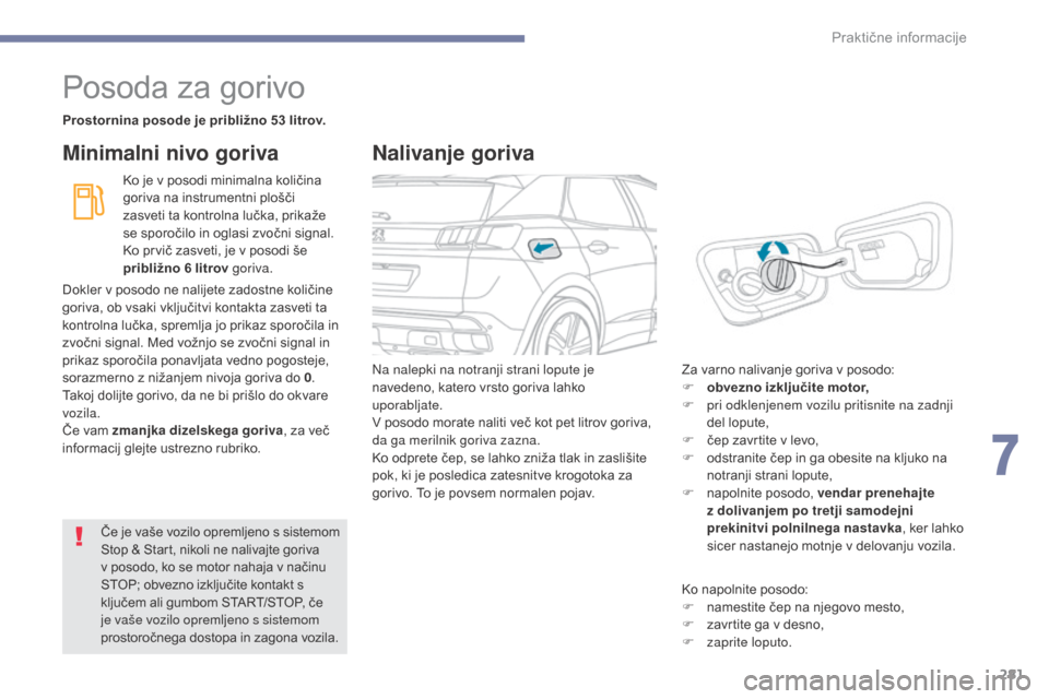 Peugeot 3008 Hybrid 4 2017 Priročnik za lastnika (in Slovenian) 281
3008-2_sl_Chap07_infos-pratiques_ed01-2016
Posoda za gorivo
Prostornina posode je približno 53 litrov.Ko je v posodi minimalna količina
goriva na instrumentni plošči
zasveti ta kontrolna lu Peugeot 3008 Hybrid 4 2017 Priročnik za lastnika (in Slovenian) 281
3008-2_sl_Chap07_infos-pratiques_ed01-2016
Posoda za gorivo
Prostornina posode je približno 53 litrov.Ko je v posodi minimalna količina
goriva na instrumentni plošči
zasveti ta kontrolna lu