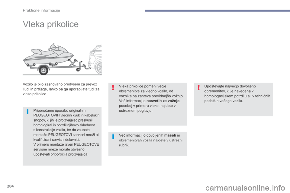 Peugeot 3008 Hybrid 4 2017 Priročnik za lastnika (in Slovenian) 284
3008-2_sl_Chap07_infos-pratiques_ed01-2016
Vleka prikolice
Vozilo je bilo zasnovano predvsem za prevoz
ljudi in prtljage, lahko pa ga uporabljate tudi za
vleko prikolice.Priporočamo uporabo ori Peugeot 3008 Hybrid 4 2017 Priročnik za lastnika (in Slovenian) 284
3008-2_sl_Chap07_infos-pratiques_ed01-2016
Vleka prikolice
Vozilo je bilo zasnovano predvsem za prevoz
ljudi in prtljage, lahko pa ga uporabljate tudi za
vleko prikolice.Priporočamo uporabo ori