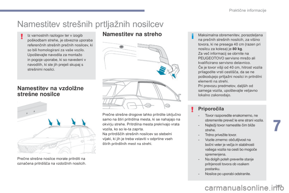 Peugeot 3008 Hybrid 4 2017 Priročnik za lastnika (in Slovenian) 293
3008-2_sl_Chap07_infos-pratiques_ed01-2016
Namestitev strešnih prtljažnih nosilcev
Namestitev na strehoMaksimalna obremenitev, porazdeljena
na prečnih strešnih nosilcih, za višino
tovora, k Peugeot 3008 Hybrid 4 2017 Priročnik za lastnika (in Slovenian) 293
3008-2_sl_Chap07_infos-pratiques_ed01-2016
Namestitev strešnih prtljažnih nosilcev
Namestitev na strehoMaksimalna obremenitev, porazdeljena
na prečnih strešnih nosilcih, za višino
tovora, k