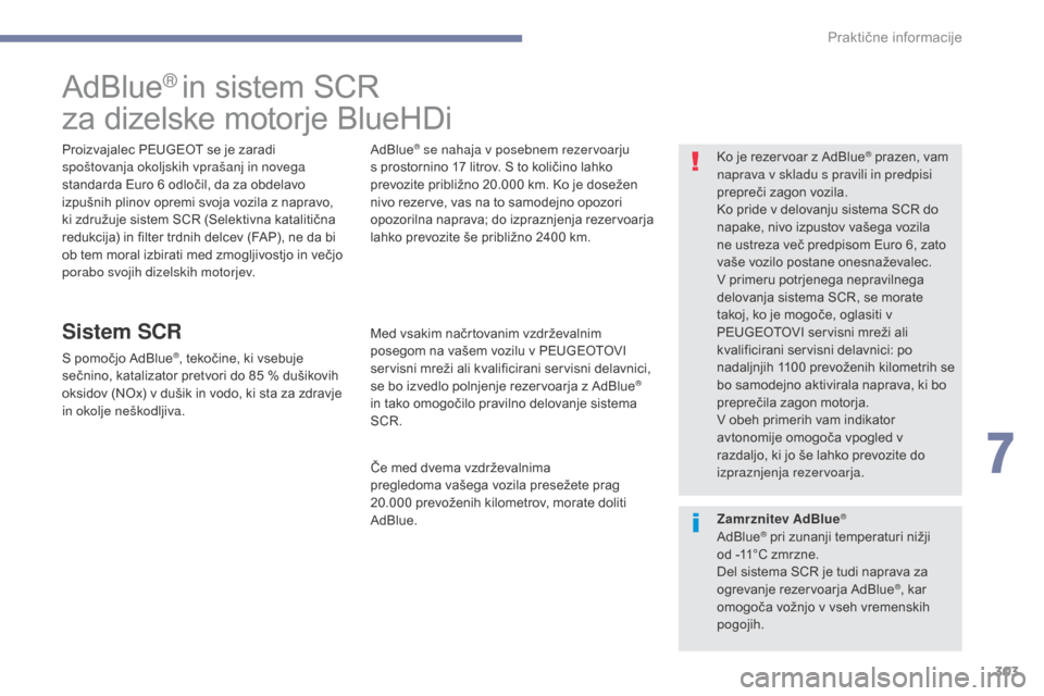 Peugeot 3008 Hybrid 4 2017 Priročnik za lastnika (in Slovenian) 303
3008-2_sl_Chap07_infos-pratiques_ed01-2016
AdBlue® in sistem SCR
za dizelske motorje BlueHDi
Proizvajalec PEUGEOT se je zaradi
spoštovanja okoljskih vprašanj in novega
standarda Euro 6 odloč Peugeot 3008 Hybrid 4 2017 Priročnik za lastnika (in Slovenian) 303
3008-2_sl_Chap07_infos-pratiques_ed01-2016
AdBlue® in sistem SCR
za dizelske motorje BlueHDi
Proizvajalec PEUGEOT se je zaradi
spoštovanja okoljskih vprašanj in novega
standarda Euro 6 odloč