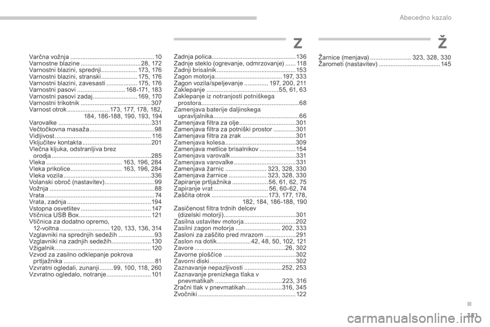 Peugeot 3008 Hybrid 4 2017  Priročnik za lastnika (in Slovenian) 351
3008-2_sl_Chap11_index-alpha_ed01-2016
ZŽ
Žarnice (menjava) ........................32 3, 328 , 330
Žarometi (nastavitev)  .................................... 145
Zadnja polica 
..............