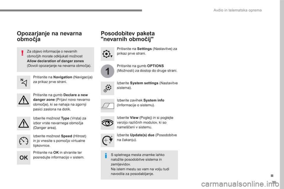 Peugeot 3008 Hybrid 4 2017  Priročnik za lastnika (in Slovenian) 39
.
1
  Avdio in telematska oprema 
 
 
Za objavo informacije o nevarnih 
območjih morate odkljukati možnost 
  Allow declaration of danger zones   
(Dovoli opozarjanje na nevarna območja).  
 
 
