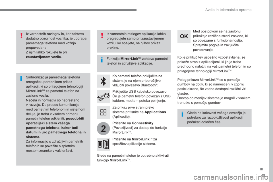 Peugeot 3008 Hybrid 4 2017  Priročnik za lastnika (in Slovenian) 45
.
2
  Avdio in telematska oprema 
 
 
Iz varnostnih razlogov in, ker zahteva 
dodatno pozornost voznika, je uporaba 
pametnega telefona med vožnjo 
prepovedana. 
  Z njim lahko rokujete le pri 
  