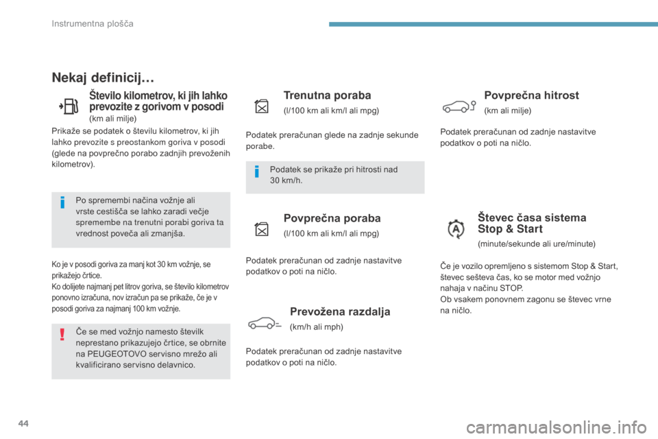 Peugeot 3008 Hybrid 4 2017  Priročnik za lastnika (in Slovenian) 44
3008-2_sl_Chap01_instruments-de-bord_ed01-2016
Nekaj definicij…
Število kilometrov, ki jih lahko 
prevozite z gorivom v posodi
(km ali milje)
Ko je v posodi goriva za manj kot 30 km vožnje, se 
