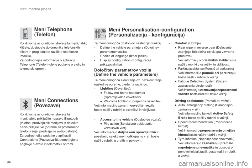 Peugeot 3008 Hybrid 4 2017  Priročnik za lastnika (in Slovenian) 46
3008-2_sl_Chap01_instruments-de-bord_ed01-2016
Meni Telephone 
(Telefon)
Meni Connections 
(Povezave)
Ko vključite avtoradio in izberete ta 
meni, lahko priključite napravo Bluetooth 
(telefon, p