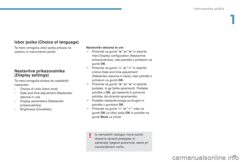 Peugeot 3008 Hybrid 4 2017  Priročnik za lastnika (in Slovenian) 47
3008-2_sl_Chap01_instruments-de-bord_ed01-2016
Izbor jezika (Choice of language)
Ta meni omogoča izbor jezika prikaza na 
zaslonu in instrumentni plošči.
Nastavitve prikazovalnika 
(Display sett
