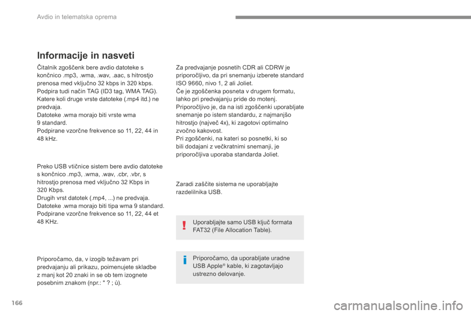 Peugeot 3008 Hybrid 4 2017  Priročnik za lastnika (in Slovenian) 166
Čitalnik zgoščenk bere avdio datoteke s 
končnico .mp3, .wma, .wav, .aac, s hitrostjo 
prenosa med vključno 32 kbps in 320 kbps.
Podpira tudi način TAG (ID3 tag, WMA TAG).
Katere koli druge 