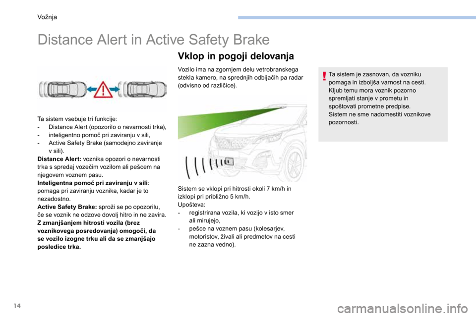 Peugeot 3008 Hybrid 4 2017  Priročnik za lastnika (in Slovenian) 14
Distance Alert in Active Safety Brake
Ta sistem vsebuje tri funkcije:
- Distance Alert (opozorilo o nevarnosti trka),
-  inteligentno pomoč pri zaviranju v sili,
-  Active Safety Brake (samodejno 