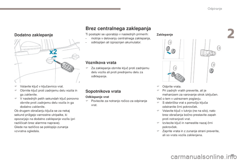 Peugeot 3008 Hybrid 4 2017  Priročnik za lastnika (in Slovenian) 65
3008-2_sl_Chap02_ouvertures_ed01-2016
Dodatno zaklepanje
Brez centralnega zaklepanja
Ti postopki se uporabijo v naslednjih primerih:
- m otnje v delovanju centralnega zaklepanja,
-
 
o
 dklopljen a