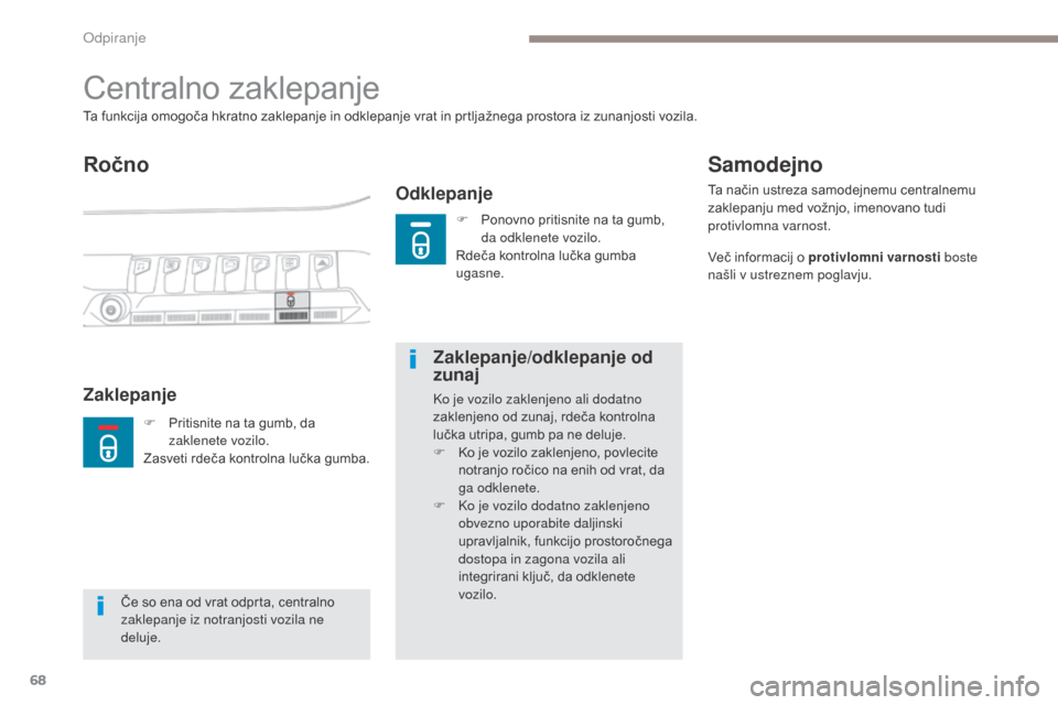 Peugeot 3008 Hybrid 4 2017  Priročnik za lastnika (in Slovenian) 68
3008-2_sl_Chap02_ouvertures_ed01-2016
Centralno zaklepanje
Ročno
Odklepanje
Ta funkcija omogoča hkratno zaklepanje in odklepanje vrat in prtljažnega prostora iz zunanjosti vozila.
ZaklepanjeZakl