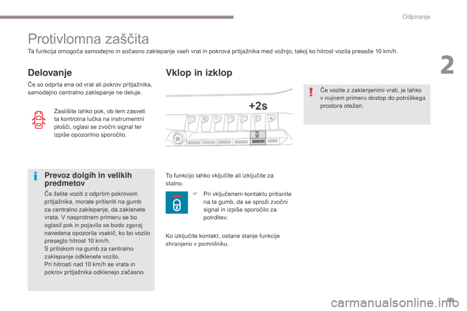 Peugeot 3008 Hybrid 4 2017  Priročnik za lastnika (in Slovenian) 69
3008-2_sl_Chap02_ouvertures_ed01-2016
Vklop in izklop
Protivlomna zaščita
Delovanje
Ta funkcija omogoča samodejno in sočasno zaklepanje vseh vrat in pokrova prtljažnika med vožnjo, takoj ko h