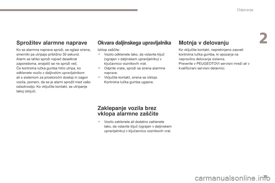 Peugeot 3008 Hybrid 4 2017  Priročnik za lastnika (in Slovenian) 73
3008-2_sl_Chap02_ouvertures_ed01-2016
Motnja v delovanju
Ko vključite kontakt, neprekinjeno zasveti 
kontrolna lučka gumba, ki opozarja na 
nepravilno delovanje sistema.
Preverite v PEUGEOTOVI se