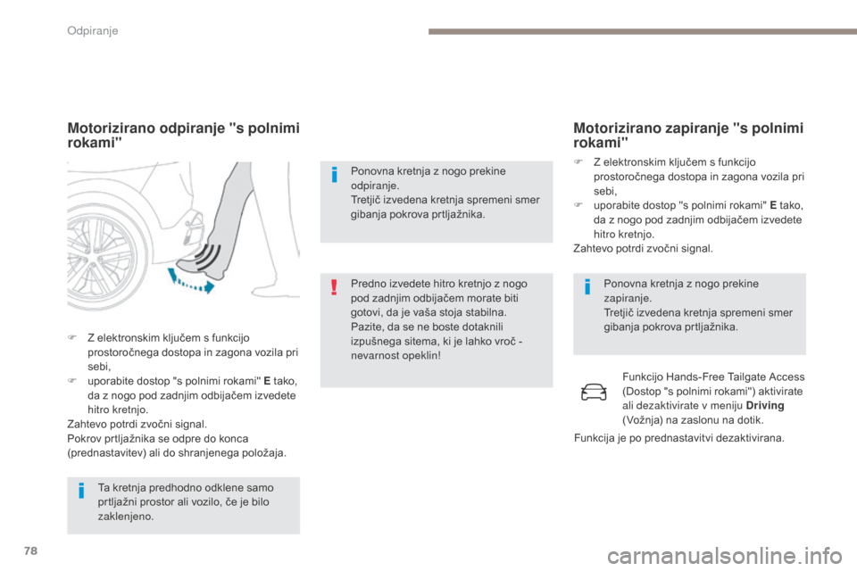 Peugeot 3008 Hybrid 4 2017  Priročnik za lastnika (in Slovenian) 78
3008-2_sl_Chap02_ouvertures_ed01-2016
Motorizirano odpiranje "s polnimi 
rokami"
Ta kretnja predhodno odklene samo 
prtljažni prostor ali vozilo, če je bilo 
zaklenjeno.
F
 
Z e
 lektronskim klju