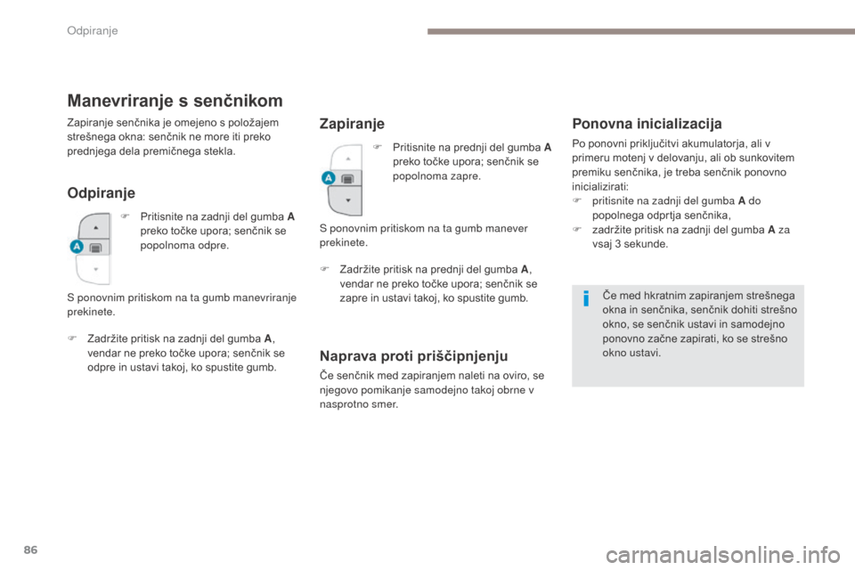Peugeot 3008 Hybrid 4 2017  Priročnik za lastnika (in Slovenian) 86
3008-2_sl_Chap02_ouvertures_ed01-2016
Manevriranje s senčnikom
Odpiranje
F Zadržite pritisk na zadnji del gumba A, 
vendar ne preko točke upora; senčnik se 
odpre in ustavi takoj, ko spustite g