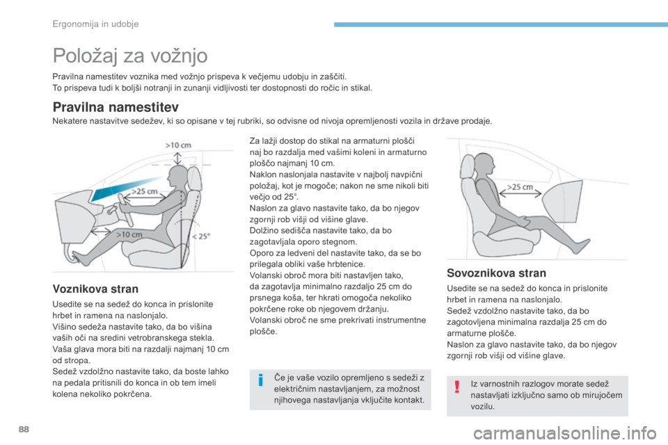 Peugeot 3008 Hybrid 4 2017  Priročnik za lastnika (in Slovenian) 88
3008-2_sl_Chap03_ergonomie-et-confort_ed01-2016
Položaj za vožnjo
Pravilna namestitev voznika med vožnjo prispeva k večjemu udobju in zaščiti.
To prispeva tudi k boljši notranji in zunanji v