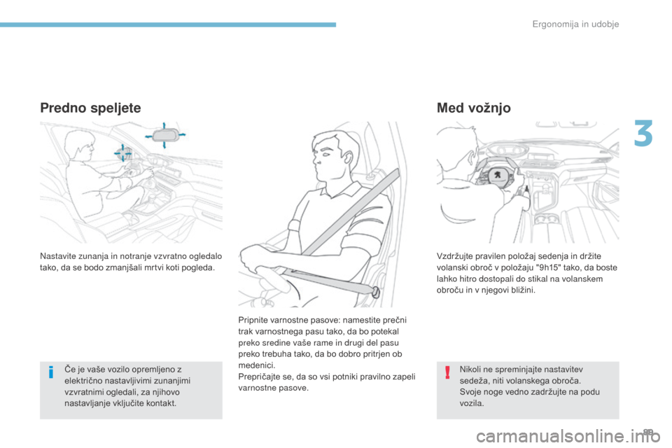 Peugeot 3008 Hybrid 4 2017  Priročnik za lastnika (in Slovenian) 89
3008-2_sl_Chap03_ergonomie-et-confort_ed01-2016
Predno speljete
Če je vaše vozilo opremljeno z 
električno nastavljivimi zunanjimi 
vzvratnimi ogledali, za njihovo 
nastavljanje vključite konta