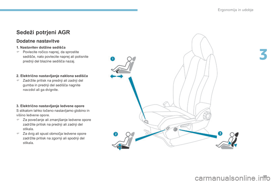 Peugeot 3008 Hybrid 4 2017  Priročnik za lastnika (in Slovenian) 91
3008-2_sl_Chap03_ergonomie-et-confort_ed01-2016
Sedeži potrjeni AGR
Dodatne nastavitve
1. Nastavitev dolžine sedišča
F P ovlecite ročico naprej, da sprostite 
sedišče, nato povlecite naprej 
