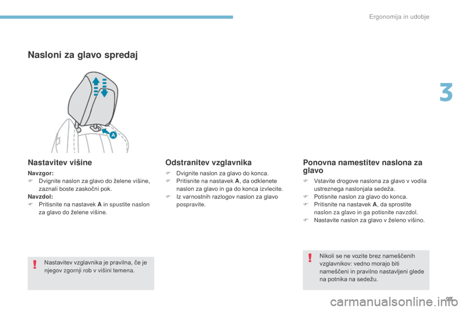 Peugeot 3008 Hybrid 4 2017  Priročnik za lastnika (in Slovenian) 93
3008-2_sl_Chap03_ergonomie-et-confort_ed01-2016
Nasloni za glavo spredaj
Nastavitev višine
Navzgor:
F D vignite naslon za glavo do želene višine, 
zaznali boste zaskočni pok.
Navzdol:
F
 
P
 ri